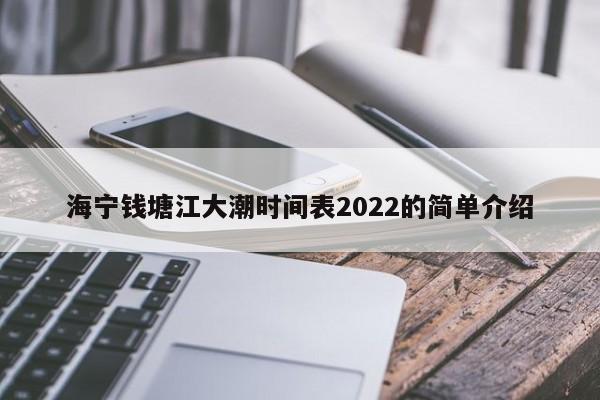 海宁钱塘江大潮时间表2022的简单介绍